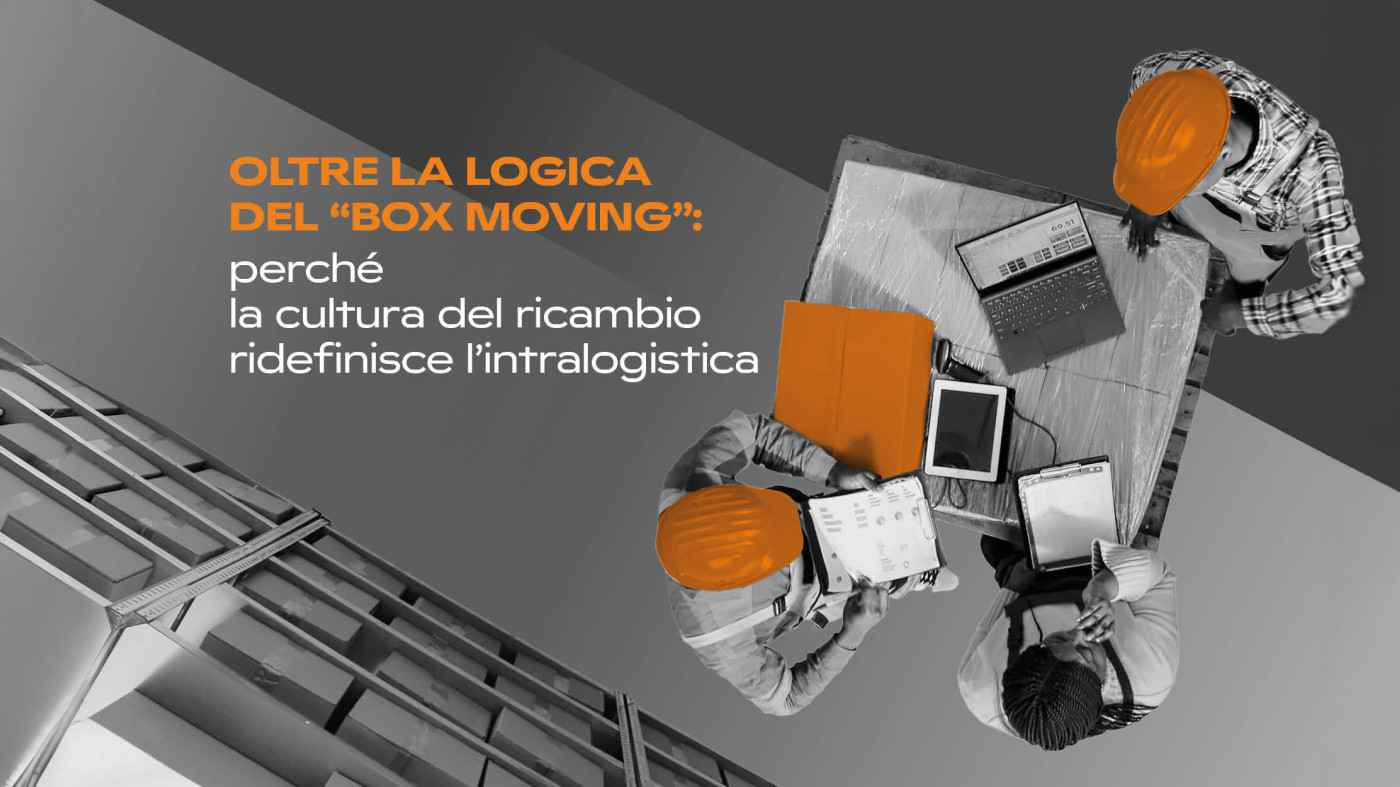 Oltre la logica del "Box Moving": perché la cultura del ricambio ridefinisce l'intralogistica